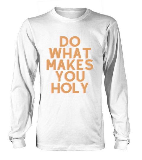 Do What Makes You Holy - Christian Quote Long sleeved Unisex
