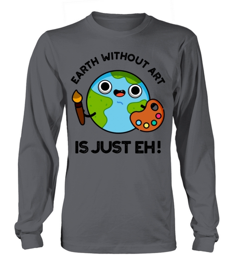 Earth Without Art Is Just Eh Funny Astronomy Pun Long sleeved Unisex