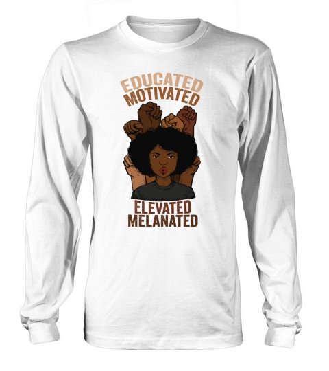 Educated Motivated Elevated Melanated Melanin Long sleeved Unisex