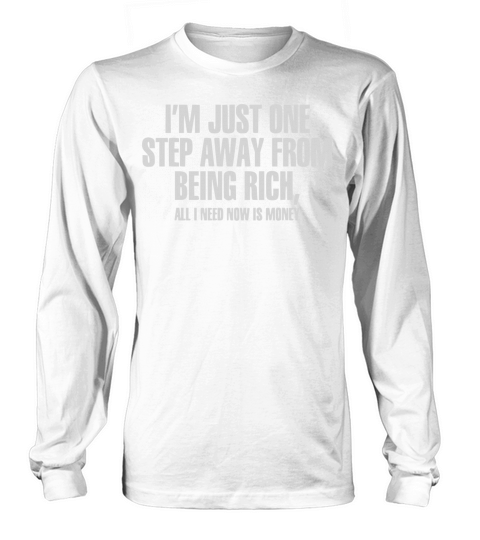 I m Just One Step Away From Being Rich Long sleeved Unisex