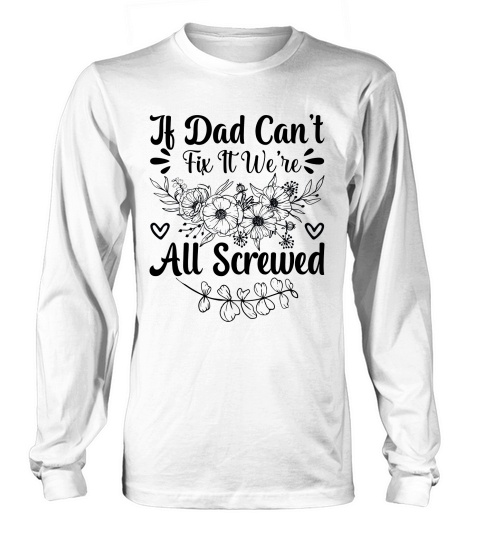 if dad can’t fix it we’re all screwed happy fathers day Long sleeved Unisex