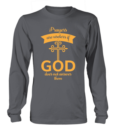 Prayers are useless if God Does Not answer them Long sleeved Unisex
