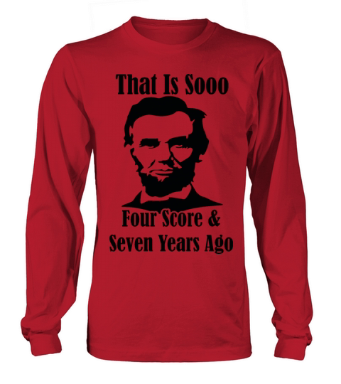 That is So Four Score and Seven Years Ago Abe Linc Long sleeved Unisex