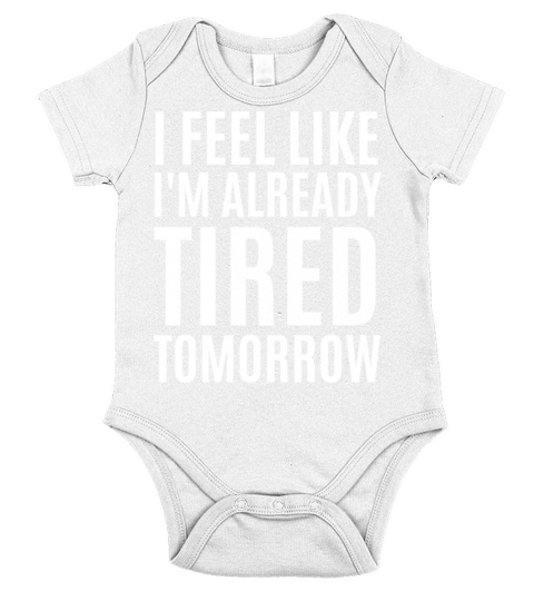 i feel like i m already tired tomorrow Funny Lazy Short Sleeve Baby One-Piece