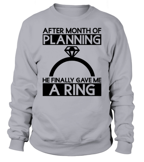 After Month Of Planning He Finally Gave Me A Ring Sweatshirt Unisex