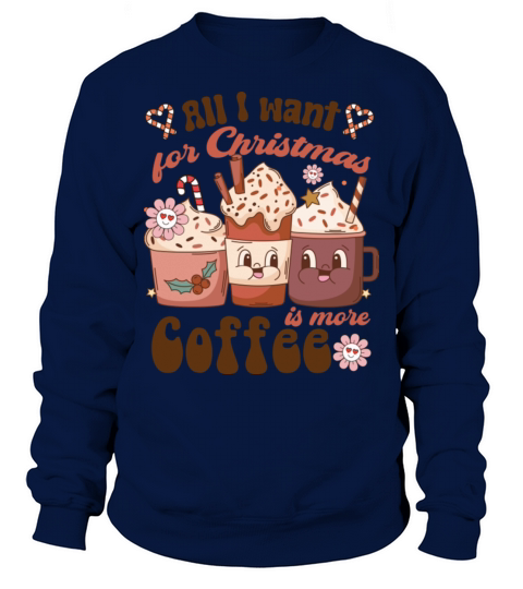 All I Want For Christmas Is More Coffee Family Sweatshirt Unisex