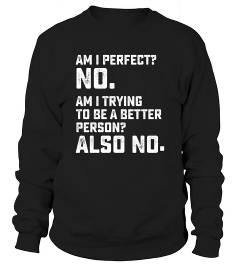 Am I Perfect No Am I Trying To Be A Better Person Sweatshirt Unisex