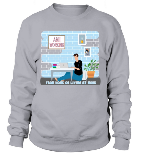 Am I Working From Home Sweatshirt Unisex
