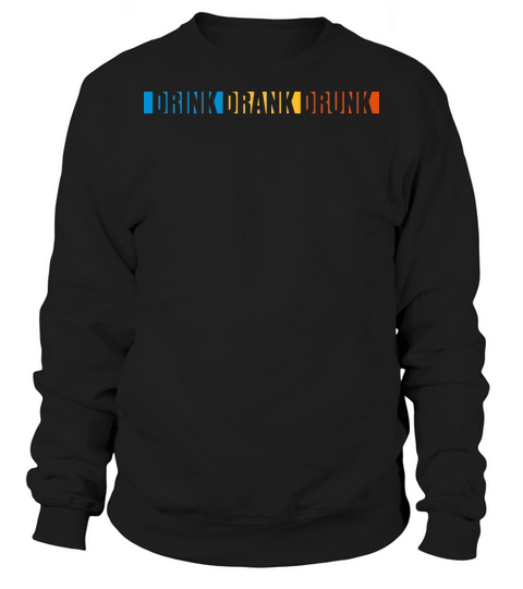 drink drank drunk quote Sweatshirt Unisex
