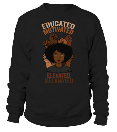 Educated Motivated Elevated Melanated Melanin Sweatshirt Unisex