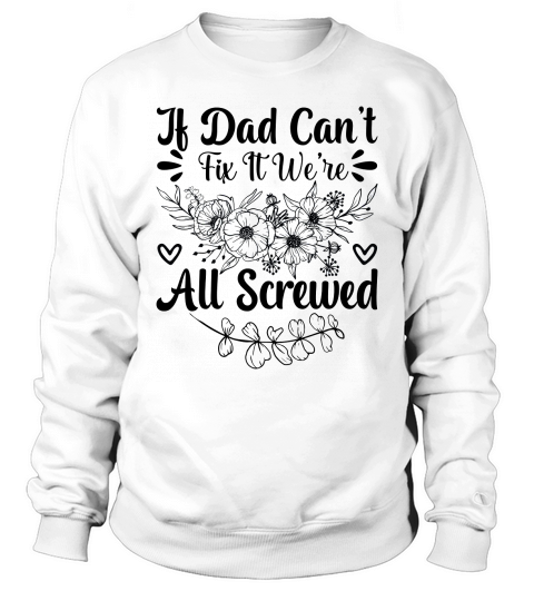 if dad can’t fix it we’re all screwed happy fathers day Sweatshirt Unisex