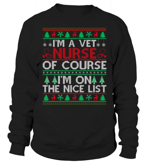Im a Vet Nurse of course im on the nice list ugly christmas Sweatshirt Unisex