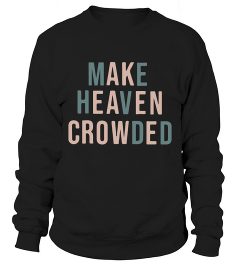 Make Heaven Crowded Trendy Multi Color Font For Ch Sweatshirt Unisex