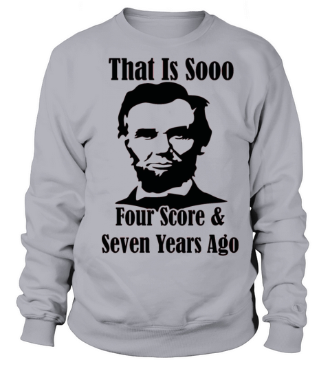 That is So Four Score and Seven Years Ago Abe Linc Sweatshirt Unisex