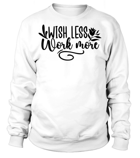 Wish Less Work More Sweatshirt Unisex