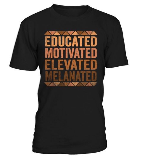 Educated Motivated Elevated Melanated Melanin T-Shirt Unisex