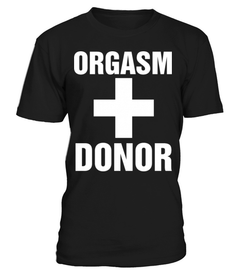 Funny Orgasm Donor Sex Adult Humor Valentines Quot T-Shirt Unisex