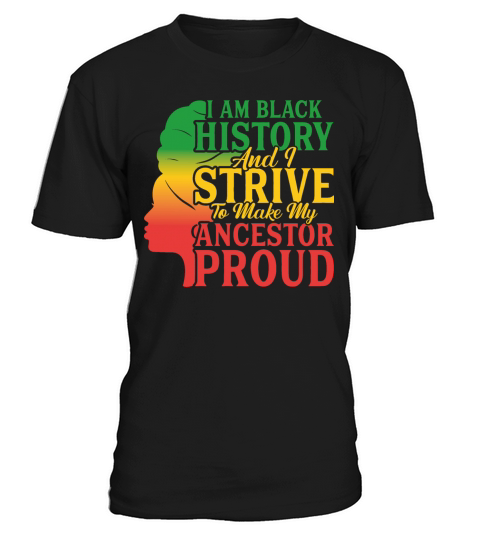 I am black history and I strive to make my ancesto T-Shirt Unisex