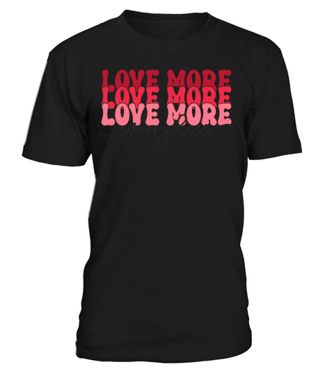 love more worry less T-Shirt Unisex