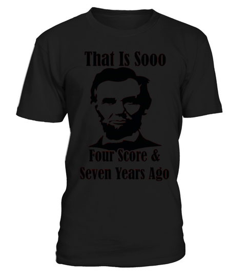 That is So Four Score and Seven Years Ago Abe Linc T-Shirt Unisex
