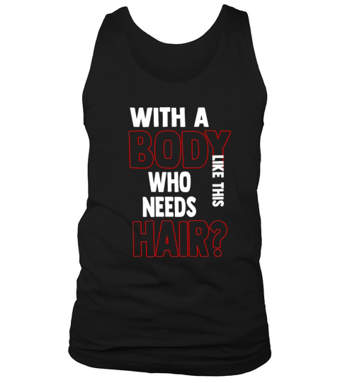 With A Body Like This Who Needs Hair Tank Top Unisex