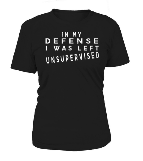 Funny quote In my defense i was left unsupervised Women's T-Shirt