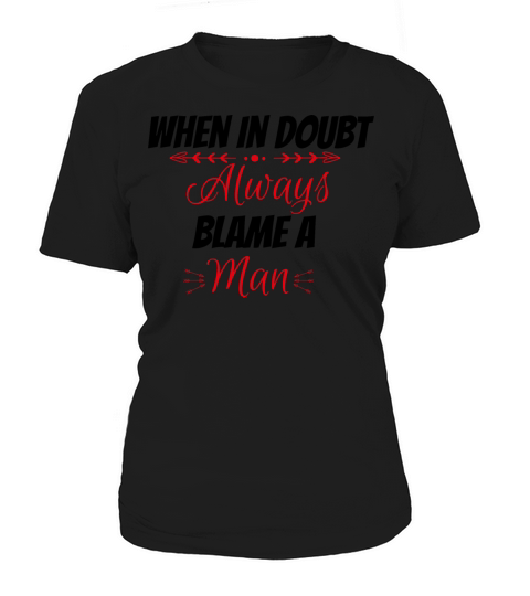 when in doubt always blame a man Women's T-Shirt