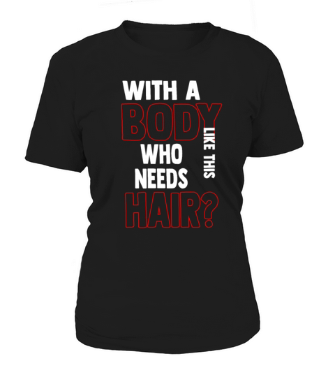 With A Body Like This Who Needs Hair Women's T-Shirt