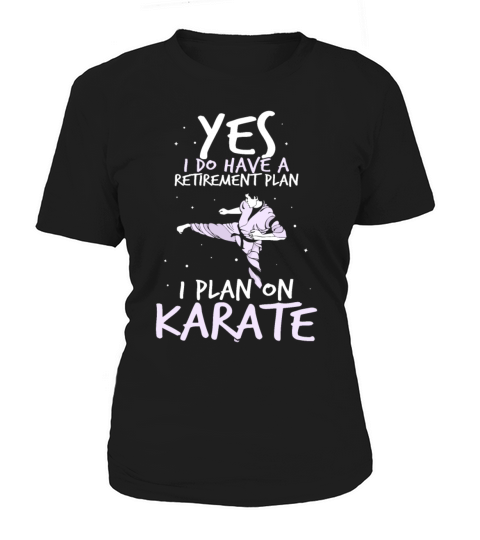 Yes i do have a retirement plan i plan on Karate Women's T-Shirt