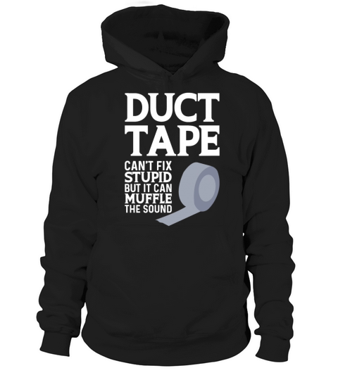Duct Tape Cant Fix Stupid But Can Muffle The Sound Hoodie Unisex