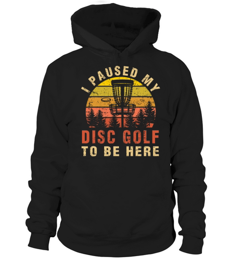I Paused My Disc Golf To Be Here Funny Golfer Gift Hoodie Unisex