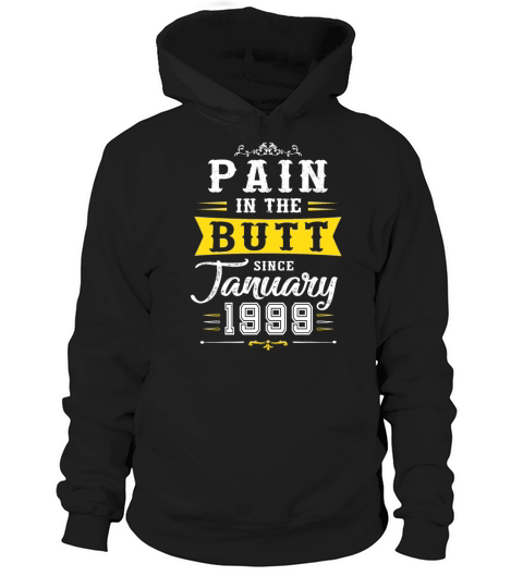 Pain In Butt Since January 1999 Hoodie Unisex