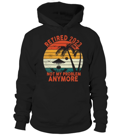 Retired 2023 Not My Problem Anymore Hoodie Unisex