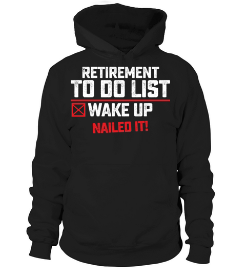Retirement To Do List Wake Up Nailed It Hoodie Unisex