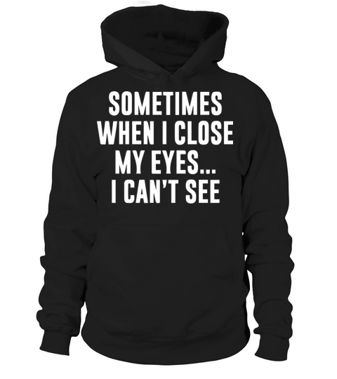 Sometimes When I Close My Eyes I Can t See Hoodie Unisex