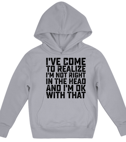 Ive Come To Realize Im Not Right In The Head And Kids Hoodie