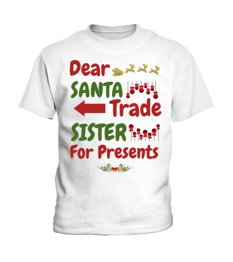Dear Santa Trade Sister For Presents Xmas Christma Kids T-Shirt