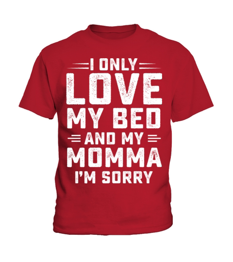I Only Love My Bed And My Momma I m Sorry Kids T-Shirt