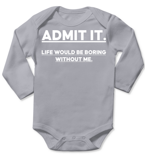 Admit It Life Would Be Boring Without me Long Sleeve Baby One-Piece