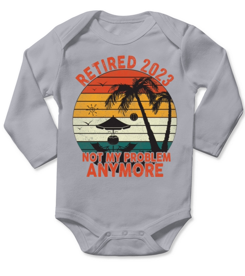 Retired 2023 Not My Problem Anymore Long Sleeve Baby One-Piece