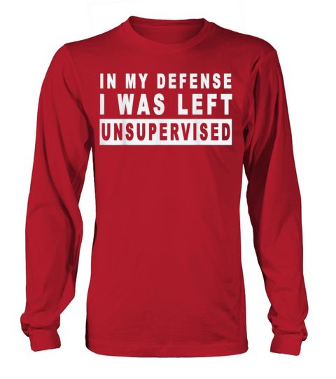 Funny In my defense i was left unsupervised Long sleeved Unisex