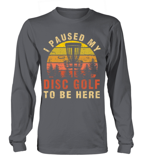 I Paused My Disc Golf To Be Here Funny Golfer Gift Long sleeved Unisex