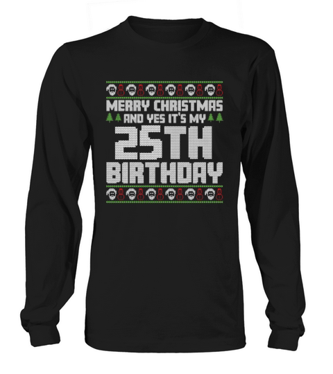 Merry Christmas And Yes Its My 25th Birthday Ugly Long sleeved Unisex