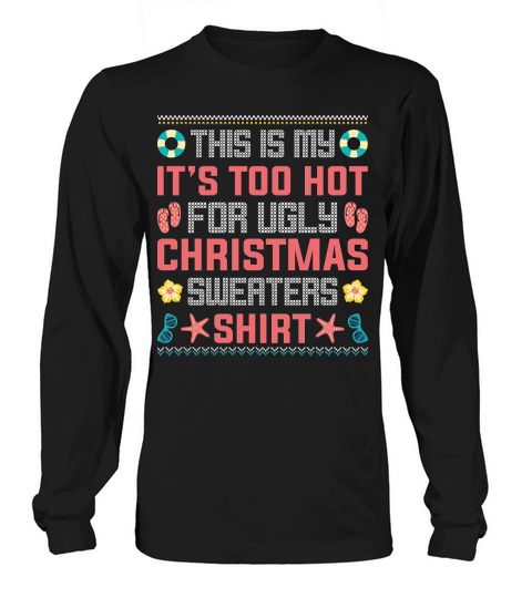 This Is My Its Too Hot For Ugly Christmas Sweaters Shirt Long sleeved Unisex