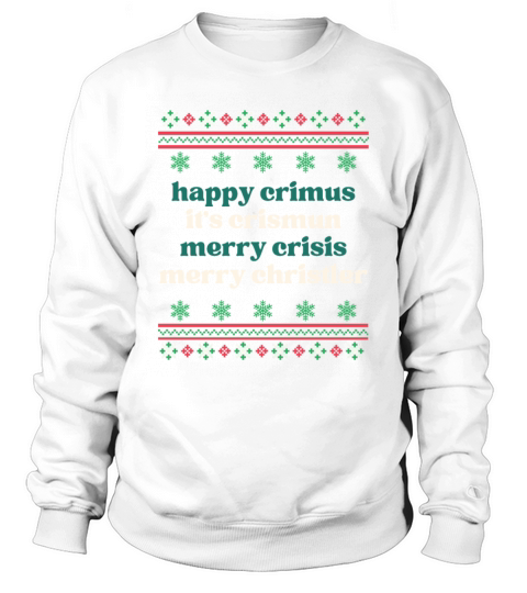 happy crimus its crismun merry crisis merry chris Sweatshirt Unisex