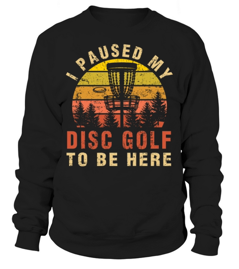 I Paused My Disc Golf To Be Here Funny Golfer Gift Sweatshirt Unisex