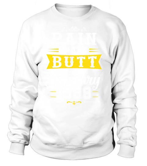 Pain In Butt Since January 1999 Sweatshirt Unisex
