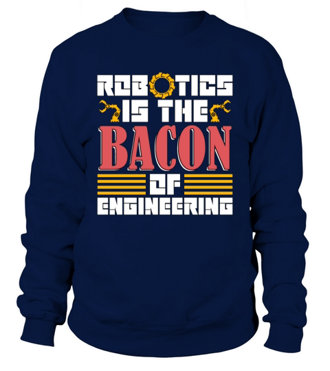Robotics Is The Bacon Technology Robotics Engineer Sweatshirt Unisex