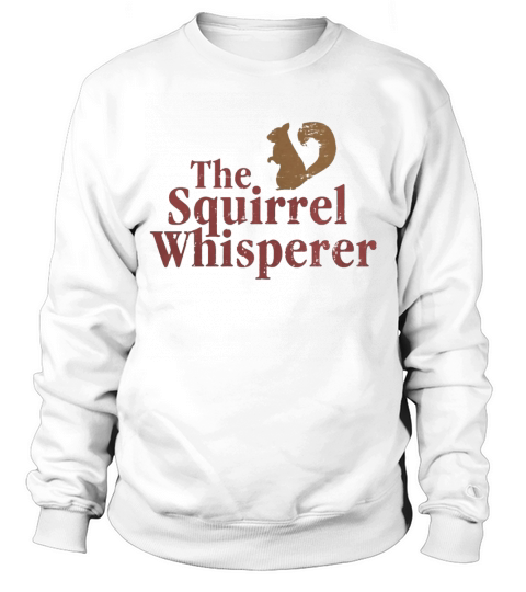 The Squirrel Whisperer TShirts Sweatshirt Unisex