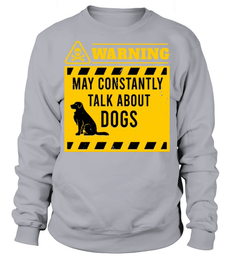warning may constantly talk about dogs Sweatshirt Unisex